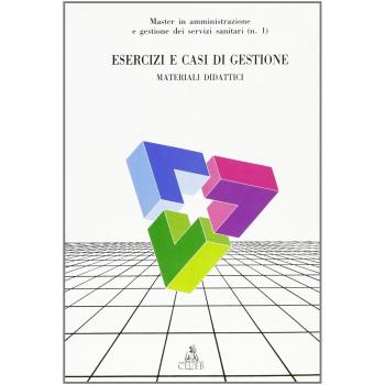 Esercizi e casi di gestione. Materiali didattici del master in amministrazione e gestione dei servizi sanitari