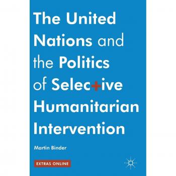 Binder, Martin: The United Nations and the Politics of Selective Humanitarian Intervention