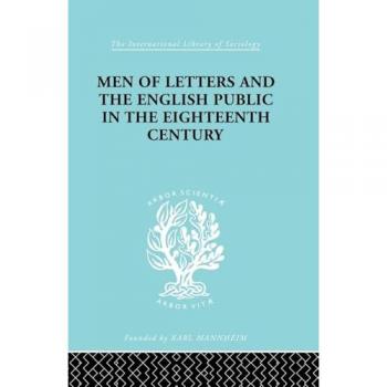Men of Letters and the English Public in the 18th Century: 1600-1744, Dryden, Addison, Pope (International Library of Sociology)
