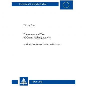 Discourses And Tales Of Grant-Seeking Activity: Academic Writing And Professional Expertise (Europaeische Hochschulschriften / European University Studies / Publications Universitaires Europeennes) (Paperback)