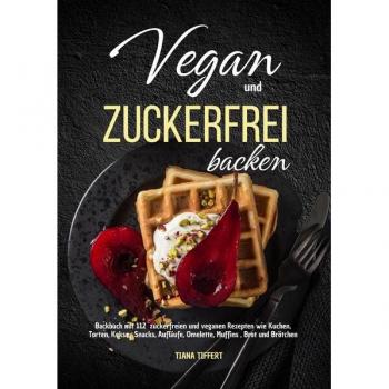 Tiffert, Tiana: Vegan und Zuckerfrei backen