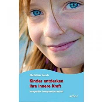 Christian Lerch Kinder Entdecken Ihre Innere Kraft: Integrative Imaginationsarbeit