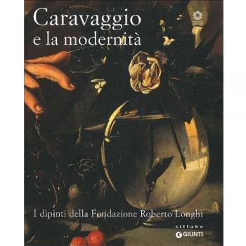 Caravaggio e la modernità. I dipinti della Fondazione Roberto Longhi. Catalogo della mostra (Firenze, 22 maggio-17 ottobre 2010). Ediz. illustrata
