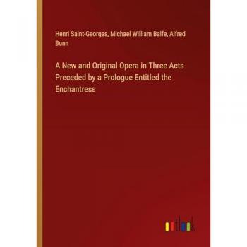 A New and Original Opera in Three Acts Preceded by a Prologue Entitled the Enchantress