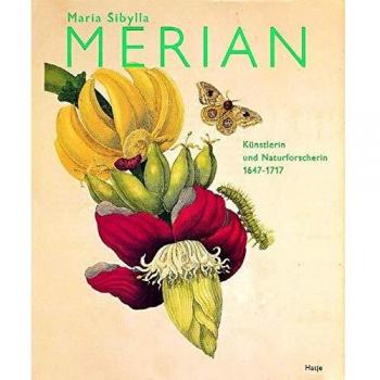 Maria Sibylla Merian. Künstlerin und Naturforscherin 1647-1717