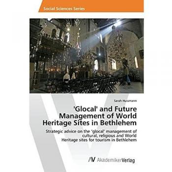 'Glocal' and Future Management of World Heritage Sites in Bethlehem: Strategic advice on the ¿glocal¿ management of cultural, religious and World Heritage sites for tourism in Bethlehem