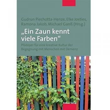 »Ein Zaun kennt viele Farben«. Plädoyer für eine kreative Kultur der Begegnung mit Menschen mit Demenz