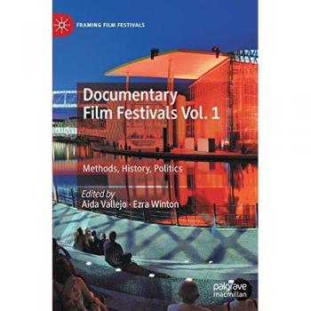 Documentary Film Festivals Vol. 1: Methods, History, Politics (Framing Film Festivals, Band 1)