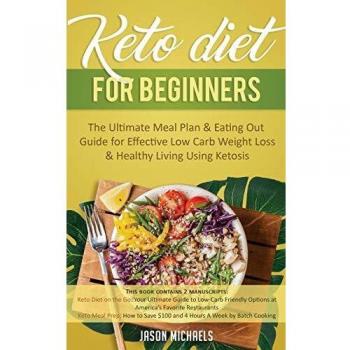 Keto Diet for Beginners: The Ultimate Meal Plan & Eating Out Guide for Effective Low Carb Weight Loss & Healthy Living Using Ketosis