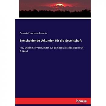 Entscheidende Urkunden für die Gesellschaft: Jesu wider ihre Verleumder aus dem Italiänischen übersetzt