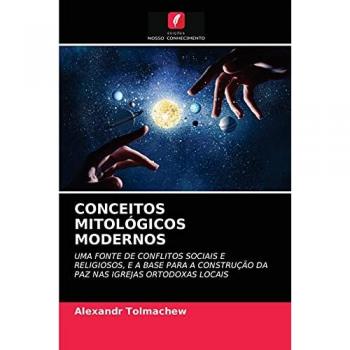 CONCEITOS MITOLÓGICOS MODERNOS: UMA FONTE DE CONFLITOS SOCIAIS E RELIGIOSOS, E A BASE PARA A CONSTRUÇÃO DA PAZ NAS IGREJAS ORTODOXAS LOCAIS