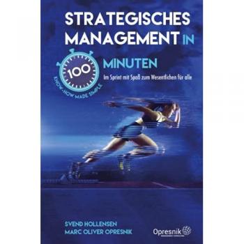 Strategisches Management in 100 Minuten: Im Sprint mit Spaß zum Wesentlichen für alle (Opresnik Management Guides, Band 33)