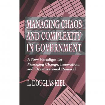 Managing Chaos Complexity Government: A New Paradigm for Managing Change, Innovation, and Organizational Renewal