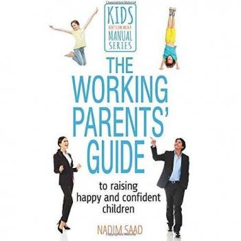Nadim Saad The Working Parents' Guide: To Raising Happy And Confident Children (Kids Don'T Come With A Manual)