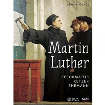 Martin Luther: Reformator, Ketzer, Ehemann