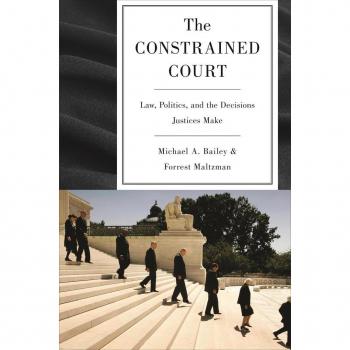 The Constrained Court: Law, Politics, and the Decisions Justices Make Michael A. Bailey