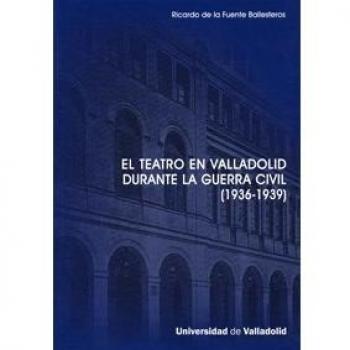 Teatro En Valladolid Durante La Guerra Civil (1936-1939), El.