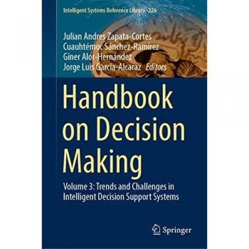 Handbook on Decision Making: Volume 3: Trends and Challenges in Intelligent Decision Support Systems (Intelligent Systems Reference Library, 226, Band 3)