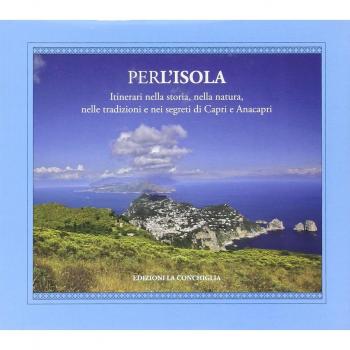 Per l'isola. Itinerari nella storia, nella natura, nelle tradizioni e nei segreti di Capri e Anacapri