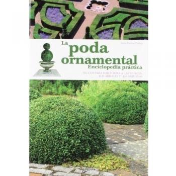 La Poda Ornamental, Enciclopedia Práctica. Trucos para Dar Forma a las Vivaces, Los Árboles y los Arbustos.