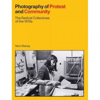 Photography of Protest and Community : The Radical Collectives of the 1970s