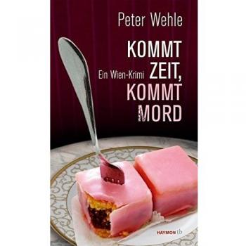 Peter Wehle Kommt Zeit, Kommt Mord: Ein Wien-Krimi