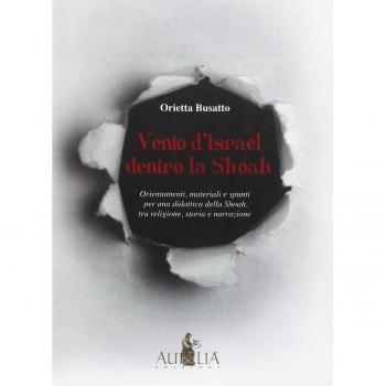 Vento d'Israel dentro la Shoah. Orientamenti, materiali e spunti per una didattica della Shoah tra religione, storia e narrazione