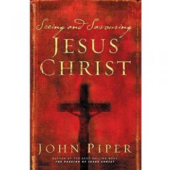 John Piper Seeing And Savouring Jesus Christ