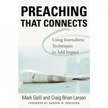 Preaching That Connects: Using Techniques of Journalists to Add Impact