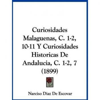 Curiosidades Malaguenas, C. 1-2, 10-11 y Curiosidades Historicas de Andalucia, C. 1-2, 7 (1899)
