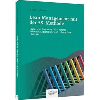 Lean Management mit der 5S-Methode: Praktische Anleitung für effiziente Arbeitsplatzgestaltung und reibungslose Prozesse