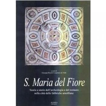 Santa Maria del Fiore. Teorie e storie dell'archelogia e del restauro nella città delle fabbriche arnolfiane. Ediz. illustrata