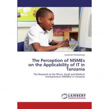The Perception of MSMEs on the Applicability of IT in Tanzania: The Research to the Micro, Small and Medium Entrepreneurs (MSMEs) in Tanzania