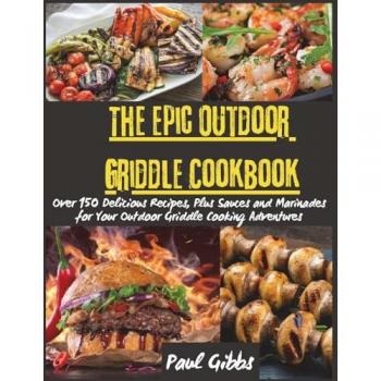 The Epic Outdoor Griddle Cookbook