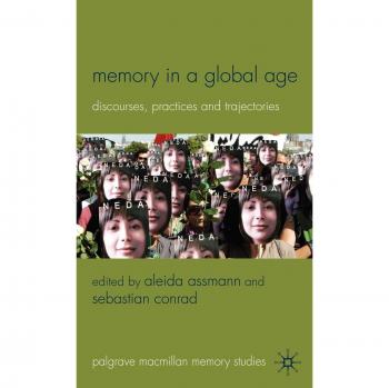 Memory in a Global Age: Discourses, Practices and Trajectories