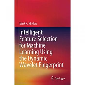 Intelligent Feature Selection for Machine Learning Using the Dynamic Wavelet Fingerprint, Fachbücher von Mark K. Hinders