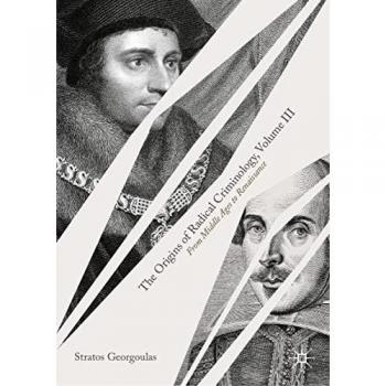 The Origins of Radical Criminology, Volume III: From Middle Ages to Renaissance