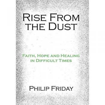 Rise from the Dust: Faith, Hope and Healing in Difficult Times