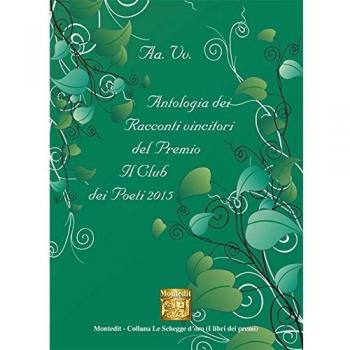 Antologia dei racconti vincitori del premio Il club dei poeti (2015)