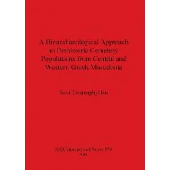 A Bioarchaeological Approach to Prehistoric Cemetery Populations from Central and Western Greek Macedonia (British Archaeological Reports, Band 976)