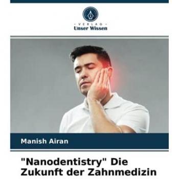 Nanodentistry Die Zukunft der Zahnmedizin