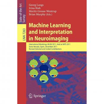 Machine Learning and Interpretation in Neuroimaging: International Workshop, MLINI 2011, Held at NIPS 2011, Sierra Nevada, Spain, December 16-17, ... Notes in Computer Science, Band 7263)