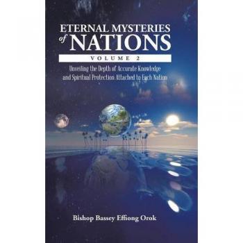 Eternal Mysteries of Nations Volume 2: Unveiling the Depth of Accurate Knowledge and Spiritual Protection Attached to Each Nation