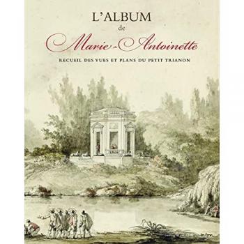 L'ALBUM DE MARIE-ANTOINETTE: RECUEIL DES VUES ET PLANS DU PETIT TRIANON