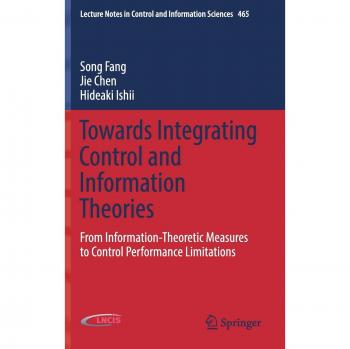 Towards Integrating Control and Information Theories: From Information-Theoretic Measures to Control Performance Limitations (Lecture Notes in Control and Information Sciences)