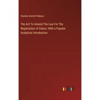 Prideaux, Charles Grevile: The Act To Amend The Law For The Registration of Voters: With a Popular Analytical Introduction