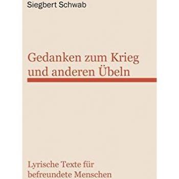 Gedanken zum Krieg und anderen Übeln: Lyrische Texte befreundete Menschen