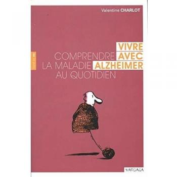 Vivre avec Alzheimer. Comprendre la maladie au quotidien