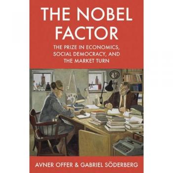 Nobel Factor : The Prize in Economics, Social Democracy, and the Market Turn,...