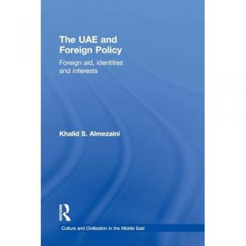The UAE and Foreign Policy: Foreign Aid, Identities and Interests (Culture and Civilization in the Middle East, 25, Band 25)